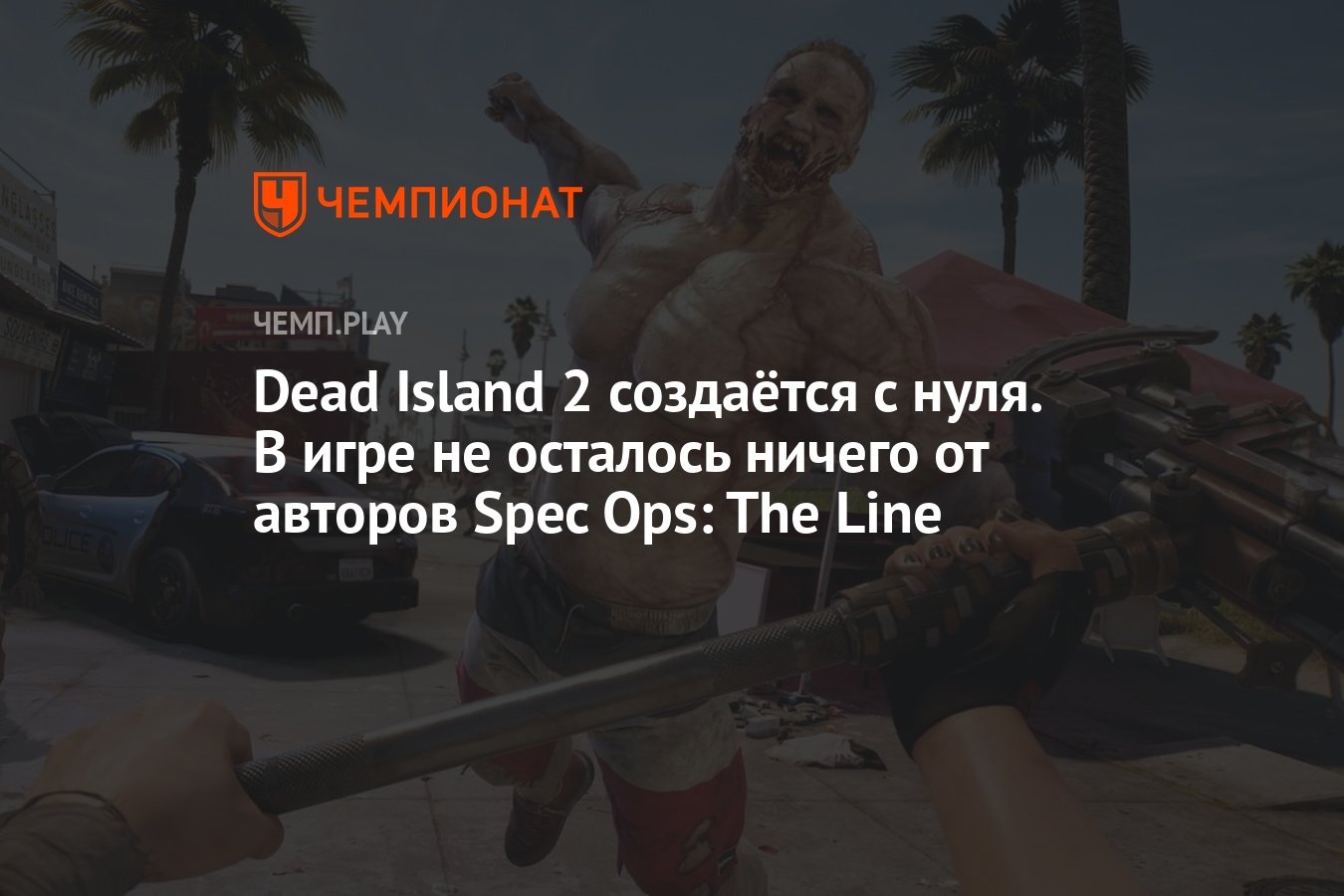 Dead Island 2 создаётся с нуля. В игре не осталось ничего от авторов Spec  Ops: The Line - Чемпионат