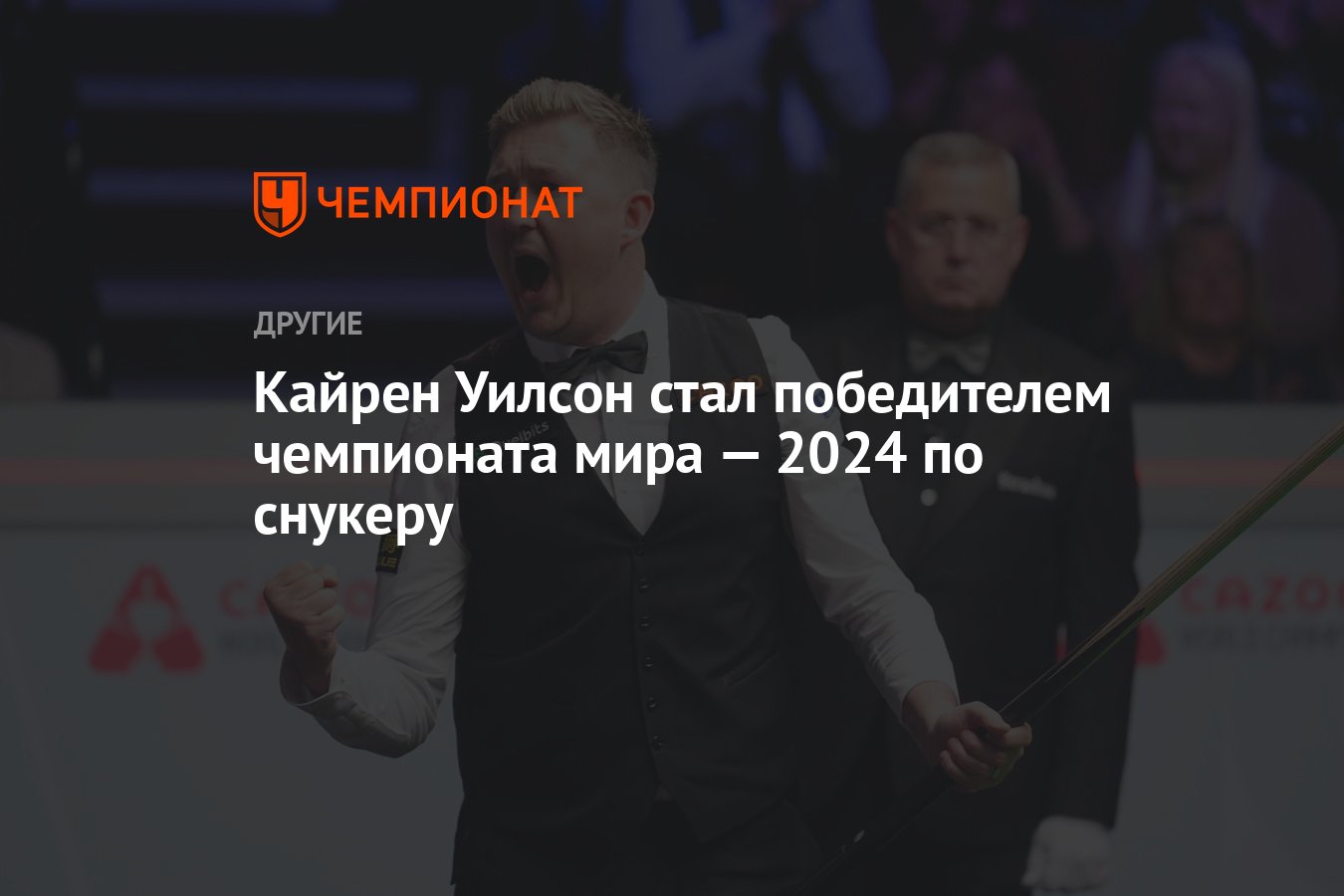 Кайрен Уилсон стал победителем чемпионата мира — 2024 по снукеру - Чемпионат