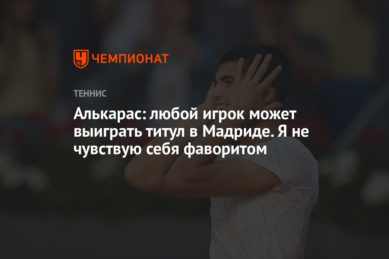 Алькарас: любой игрок может выиграть титул в Мадриде. Я не чувствую себя  фаворитом - Чемпионат