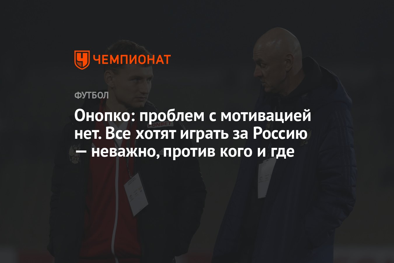 Онопко: проблем с мотивацией нет. Все хотят играть за Россию — неважно,  против кого и где - Чемпионат