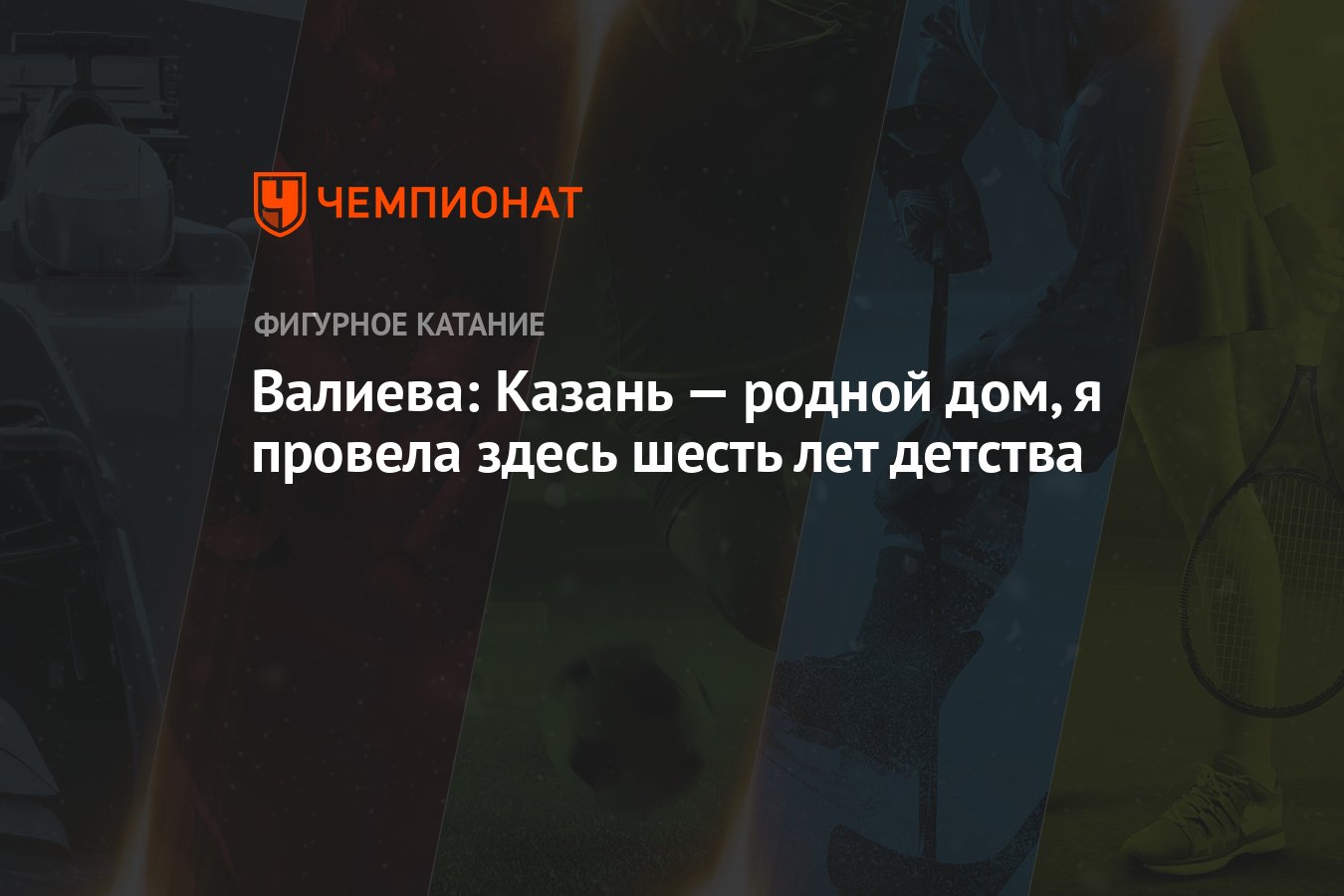 Валиева: Казань — родной дом, я провела здесь шесть лет детства - Чемпионат