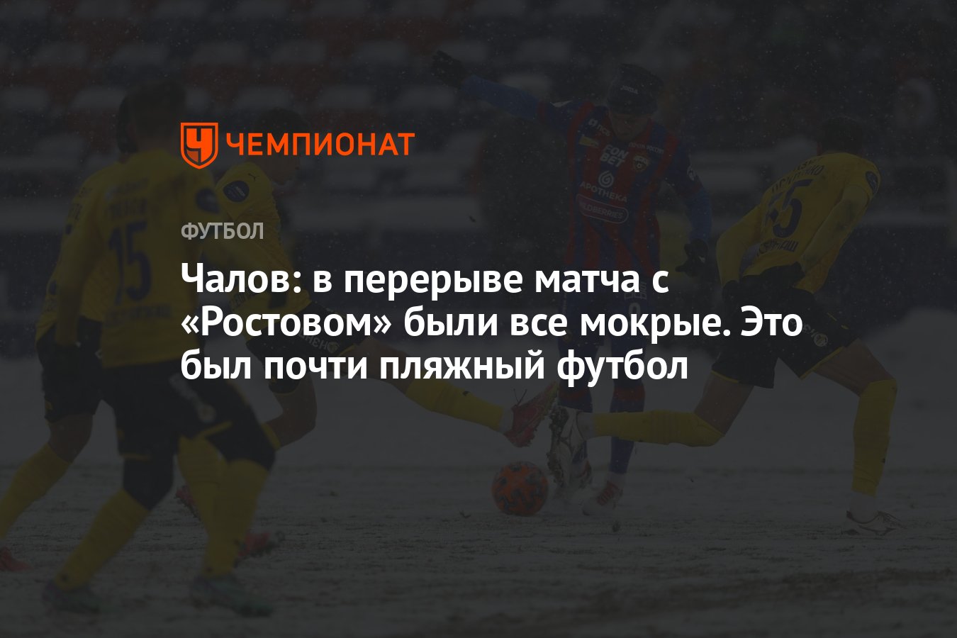 Чалов: в перерыве матча с «Ростовом» были все мокрые. Это был почти пляжный  футбол - Чемпионат