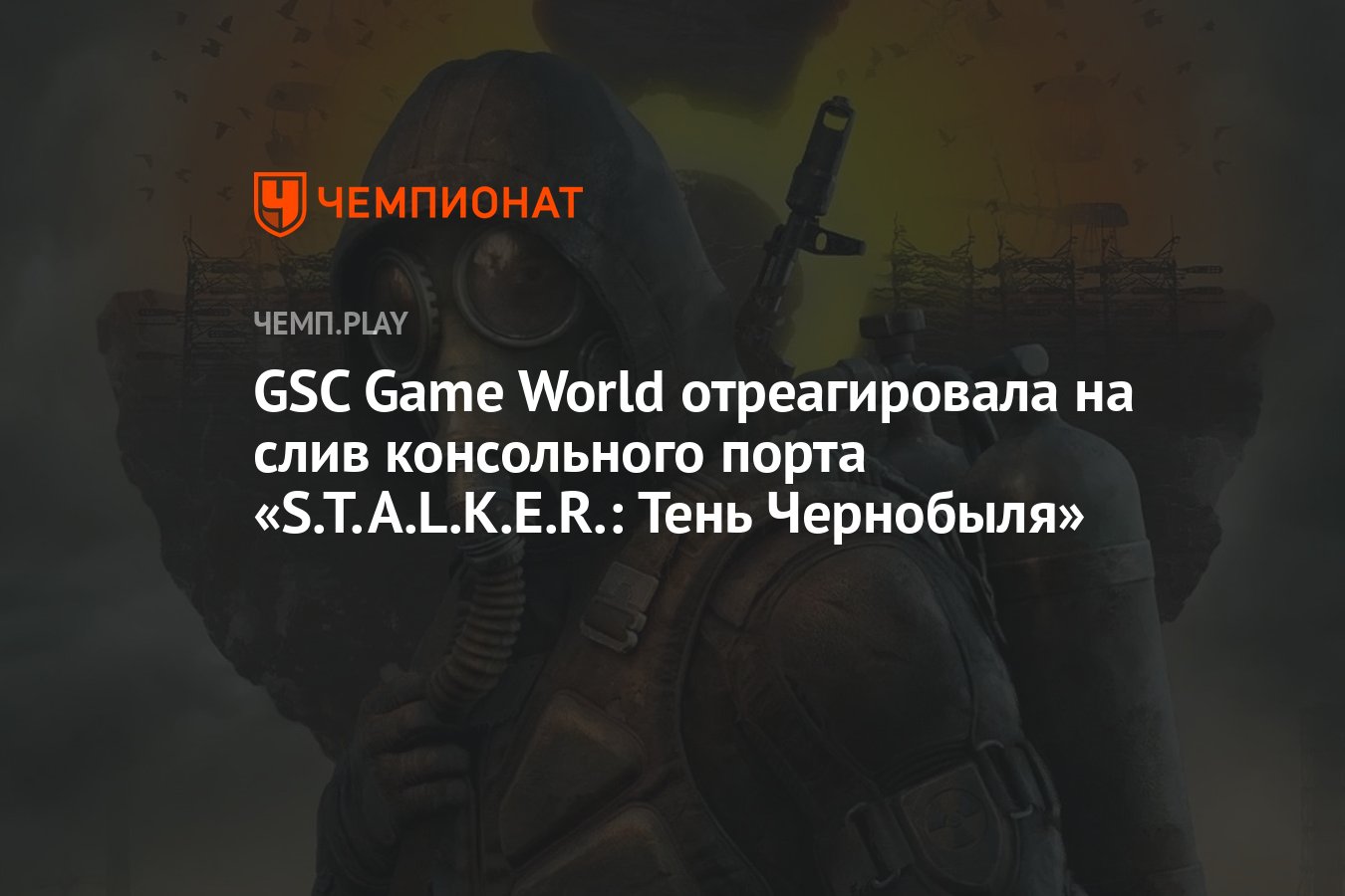 GSC Game World отреагировала на слив консольного порта «S.T.A.L.K.E.R.:  Тень Чернобыля» - Чемпионат