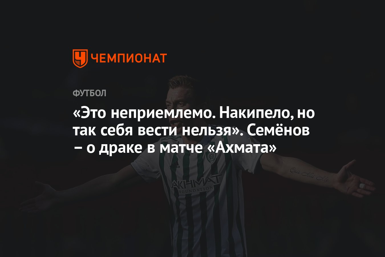 Это неприемлемо. Накипело, но так себя вести нельзя». Семёнов – о драке в  матче «Ахмата» - Чемпионат