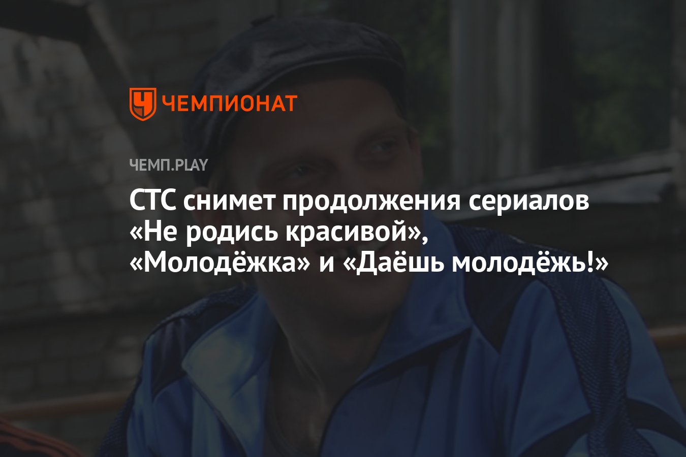 СТС снимет продолжения сериалов «Не родись красивой», «Молодёжка», «Даёшь  молодёжь!» и других - Чемпионат