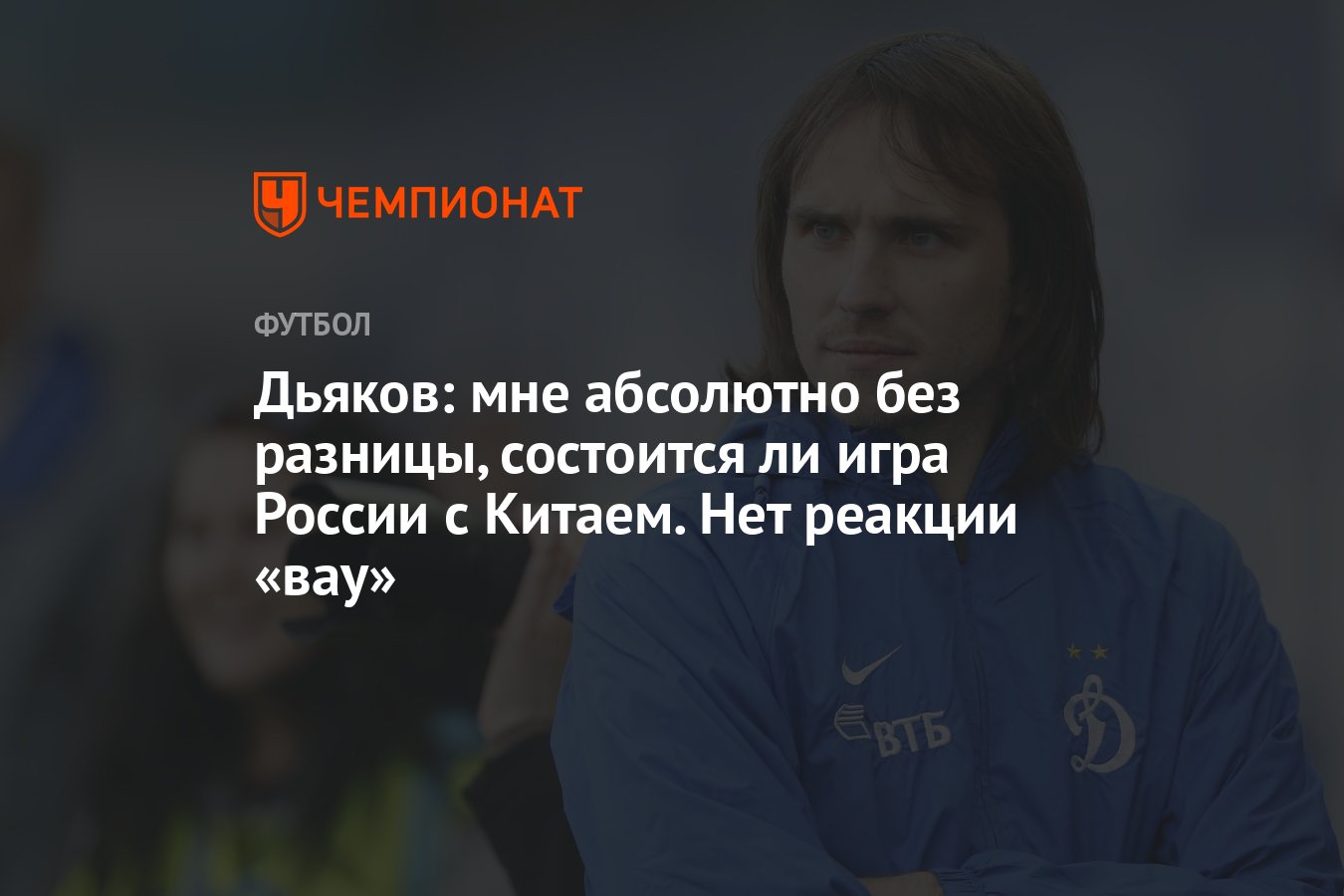 Дьяков: мне абсолютно без разницы, состоится ли игра России с Китаем. Нет  реакции «вау» - Чемпионат