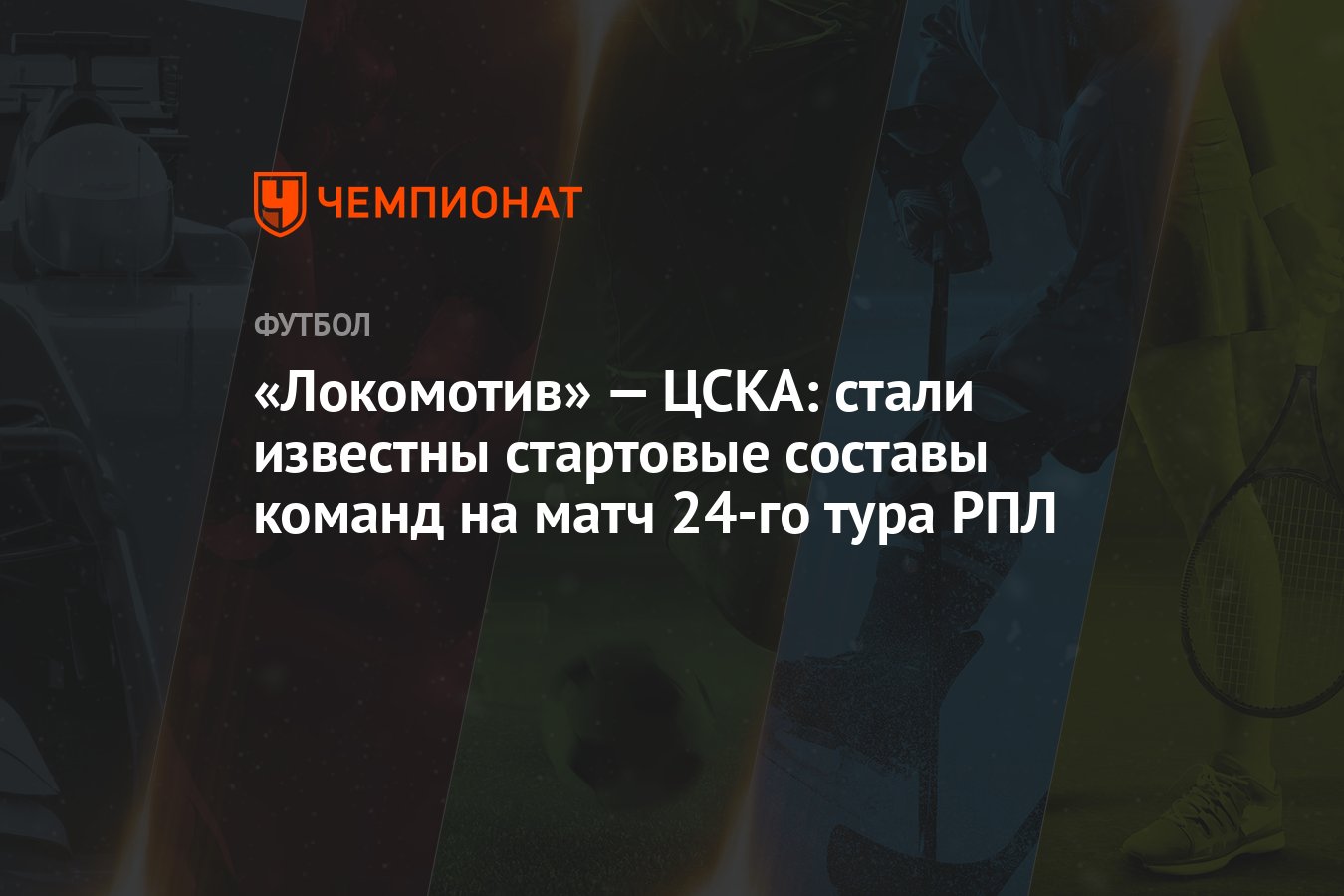 Локомотив» — ЦСКА: стали известны стартовые составы команд на матч 24-го  тура РПЛ - Чемпионат