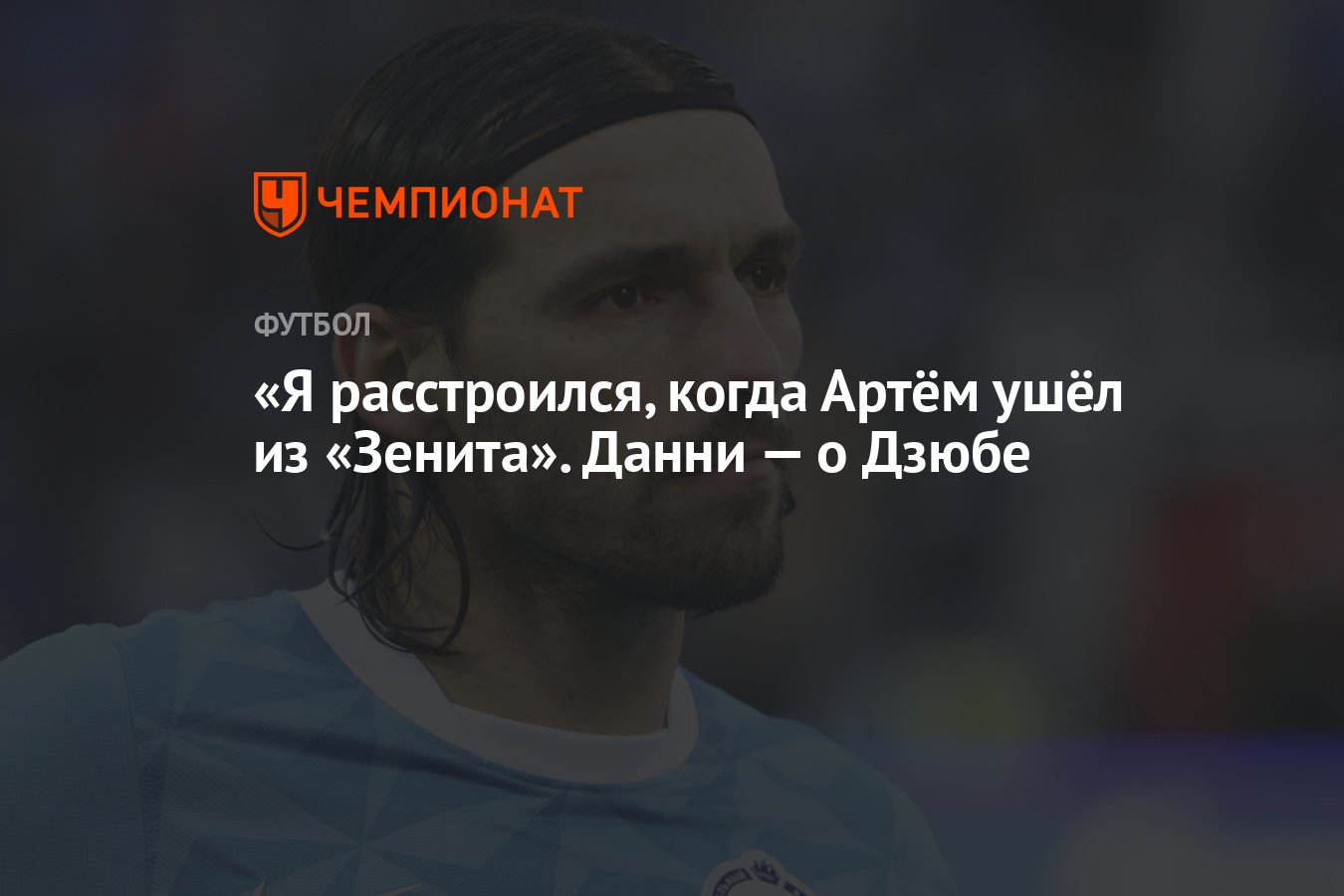 Я расстроился, когда Артём ушёл из «Зенита». Данни — о Дзюбе - Чемпионат