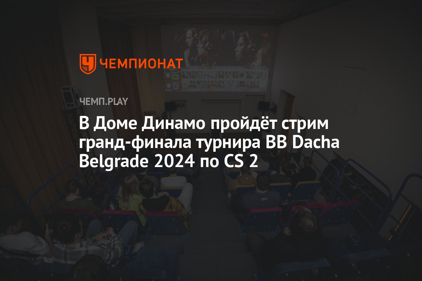 В Доме Динамо пройдёт стрим гранд-финала турнира BB Dacha Belgrade 2024 по  CS 2 - Чемпионат