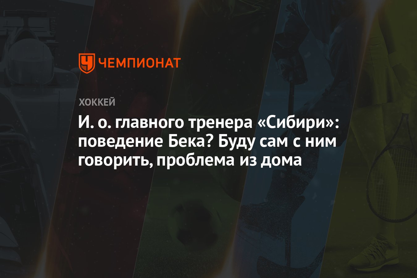 И. о. главного тренера «Сибири»: поведение Бека? Буду сам с ним говорить,  проблема из дома - Чемпионат