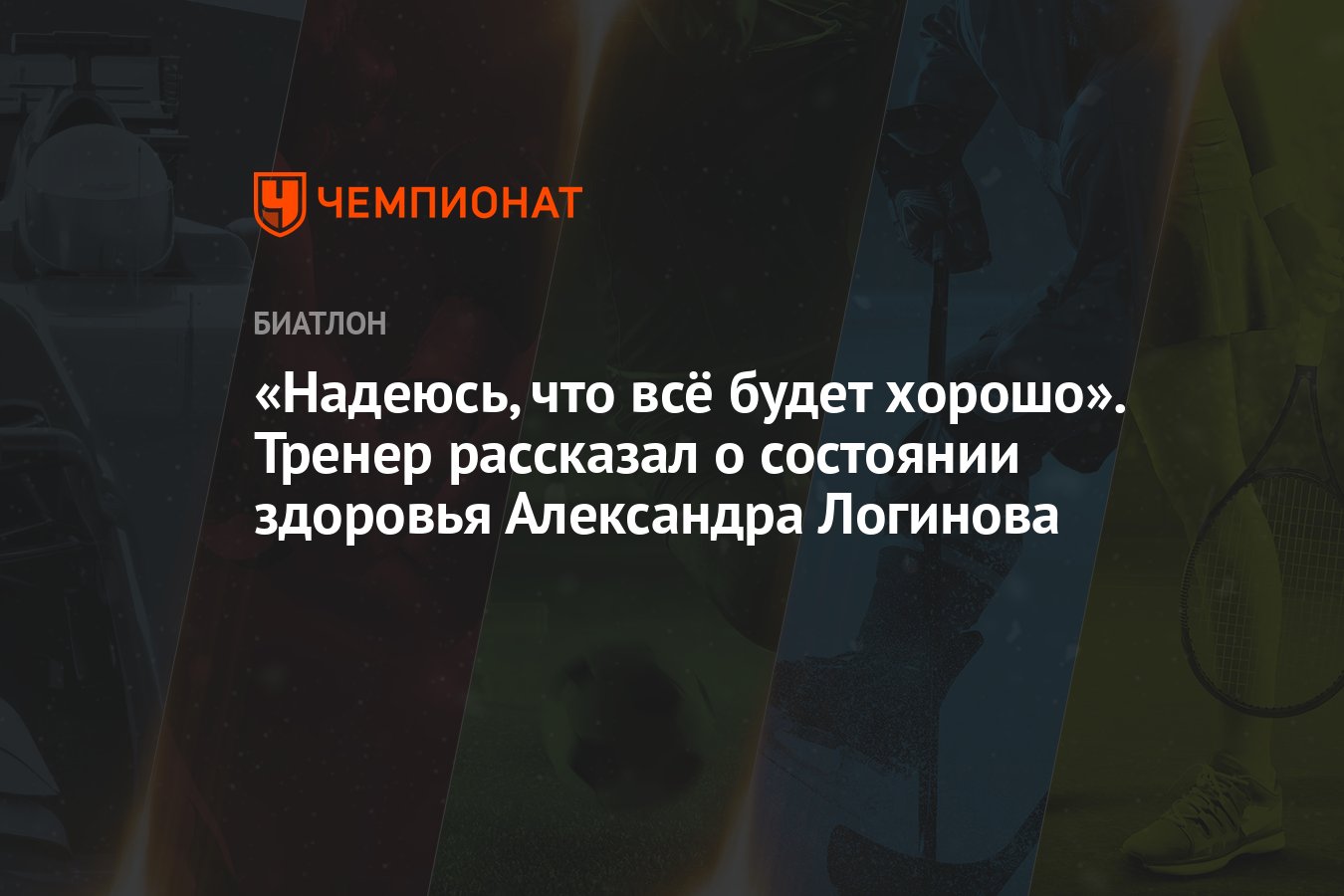 Надеюсь, что всё будет хорошо». Тренер рассказал о состоянии здоровья  Александра Логинова - Чемпионат