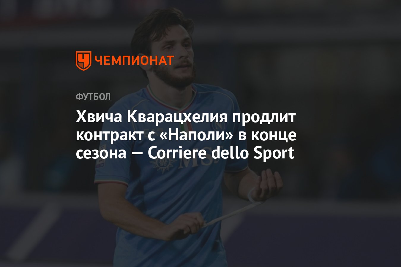 Хвича Кварацхелия продлит контракт с «Наполи» в конце сезона — Corriere  dello Sport - Чемпионат