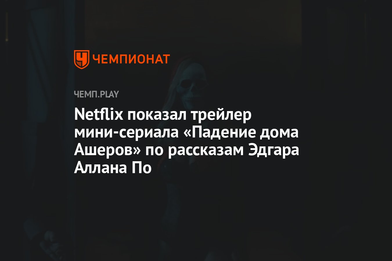 Netflix показал трейлер мини-сериала «Падение дома Ашеров» по рассказам Эдгара  Аллана По - Чемпионат