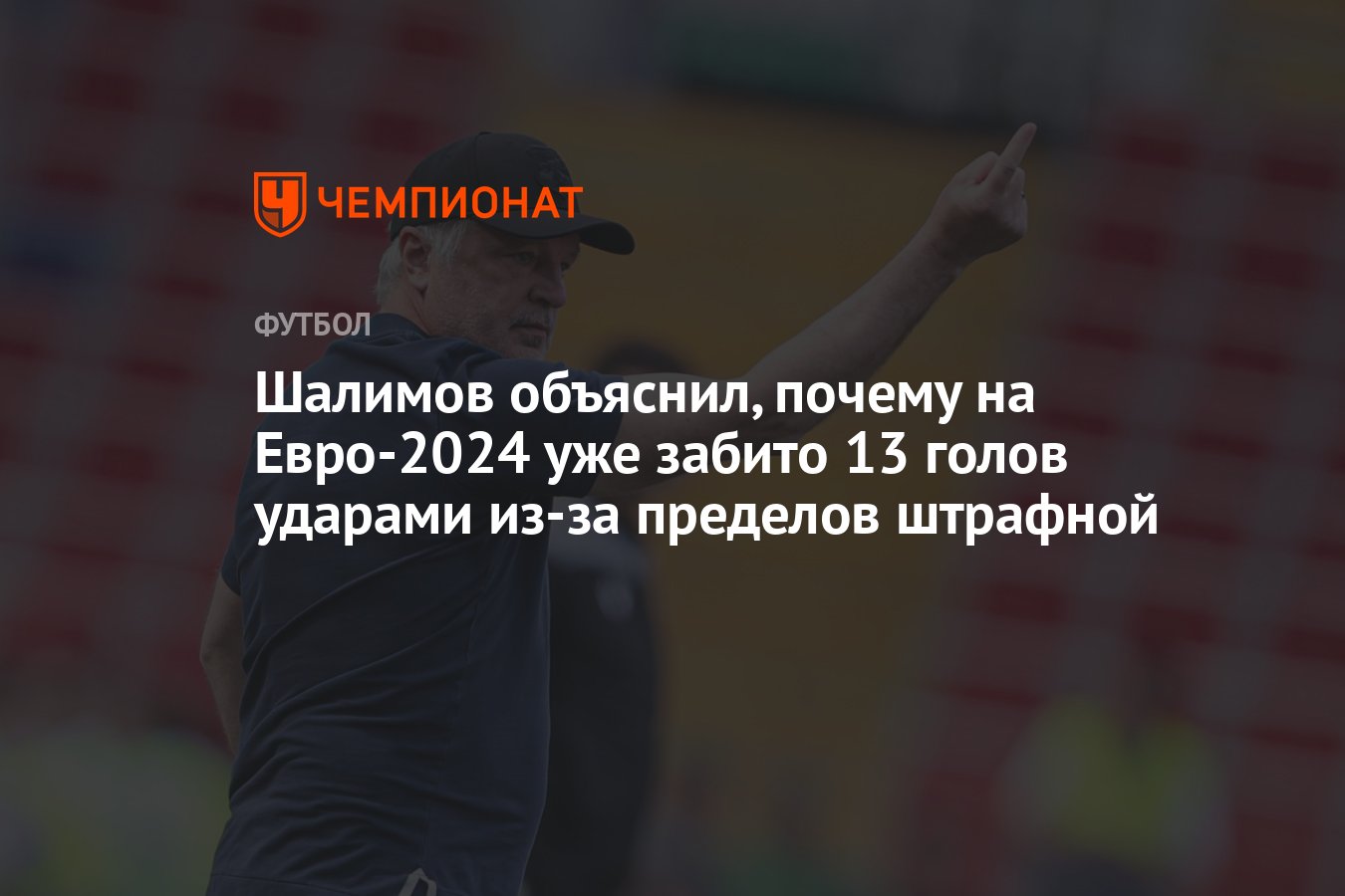 Шалимов объяснил, почему на Евро-2024 уже забито 13 голов ударами из-за  пределов штрафной - Чемпионат