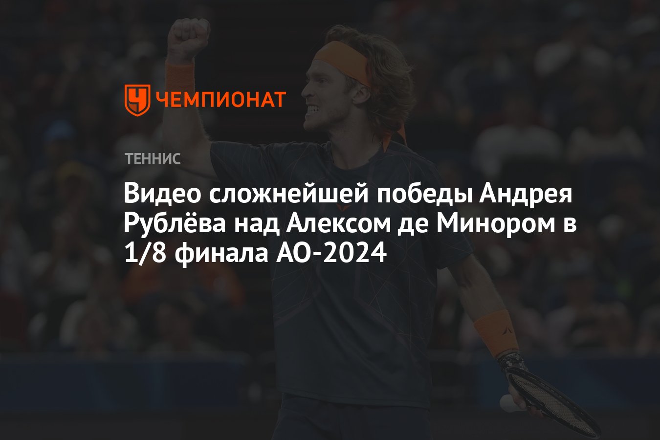 Видео сложнейшей победы Андрея Рублёва над Алексом де Минором в 1/8 финала  AO-2024 - Чемпионат