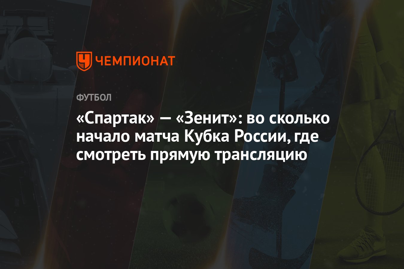 Спартак» — «Зенит»: во сколько начало матча Кубка России, где смотреть  прямую трансляцию - Чемпионат