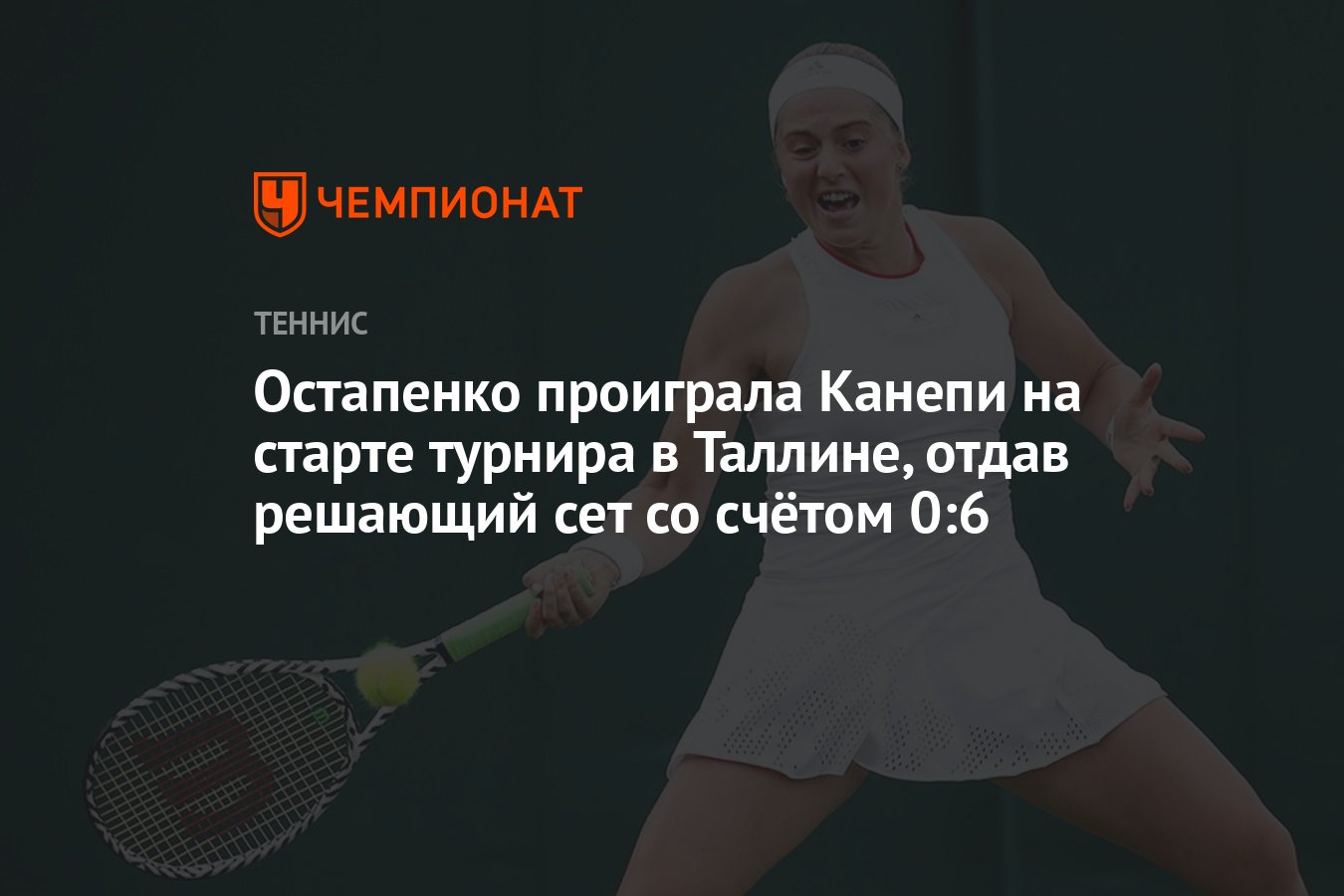 Остапенко проиграла Канепи на старте турнира в Таллине, отдав решающий сет  со счётом 0:6 - Чемпионат