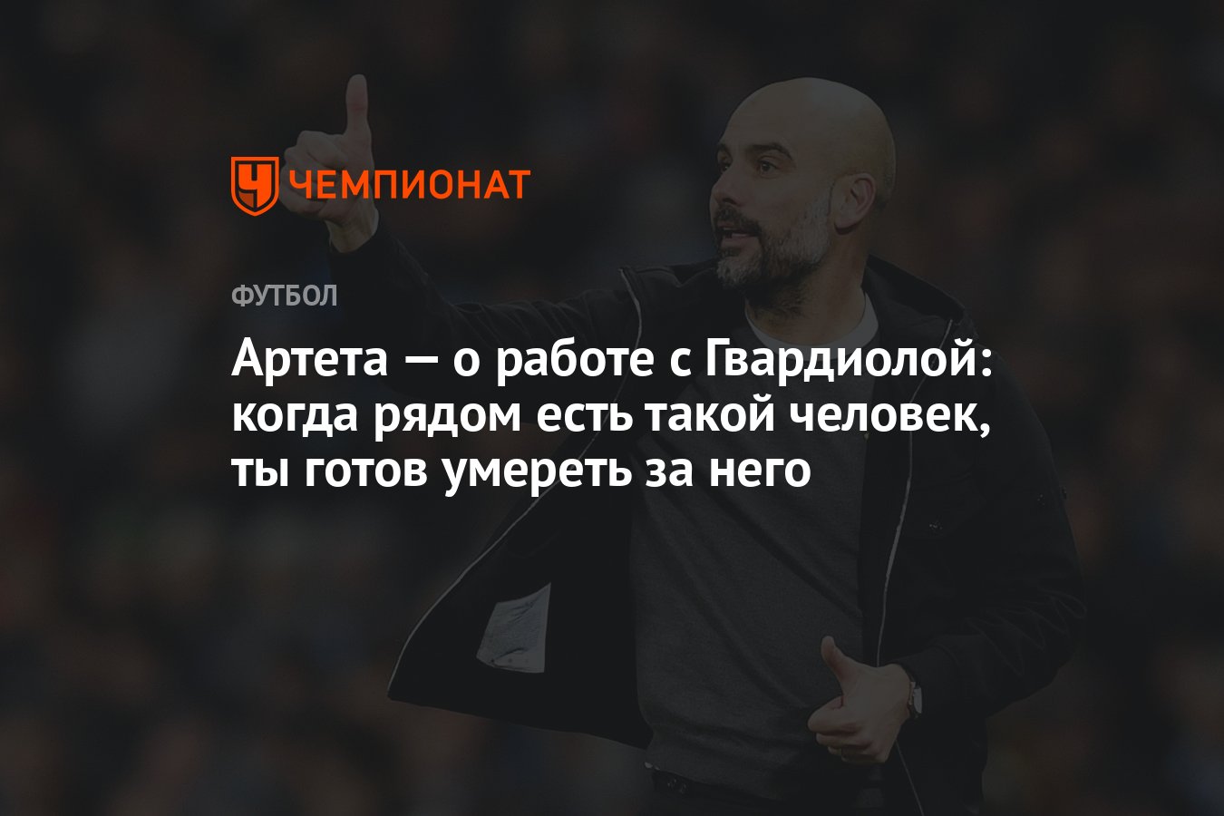 Артета — о работе с Гвардиолой: когда рядом есть такой человек, ты готов  умереть за него - Чемпионат