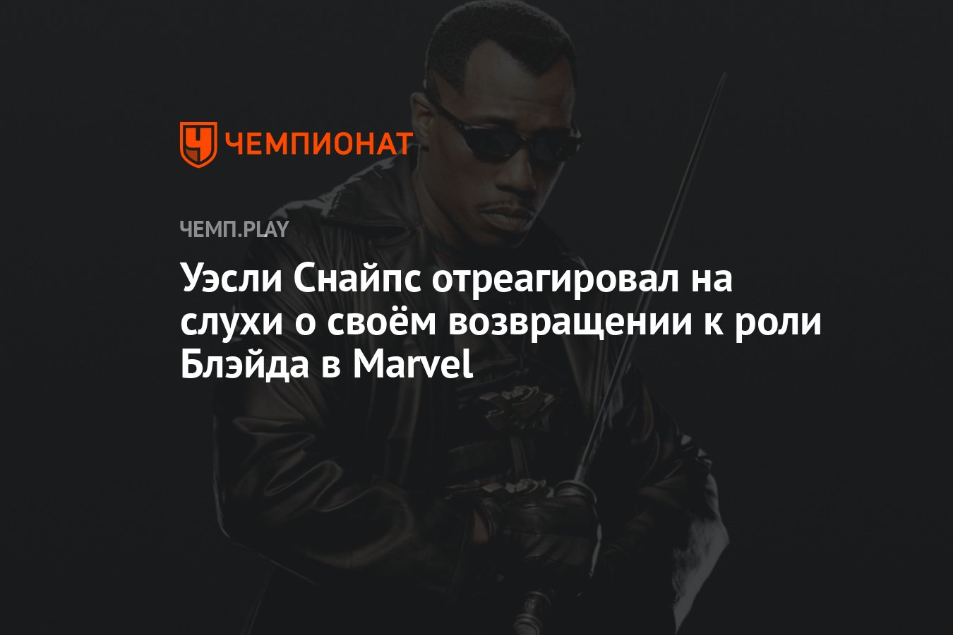 Уэсли Снайпс отреагировал на слухи о своём возвращении к роли Блэйда в  Marvel - Чемпионат