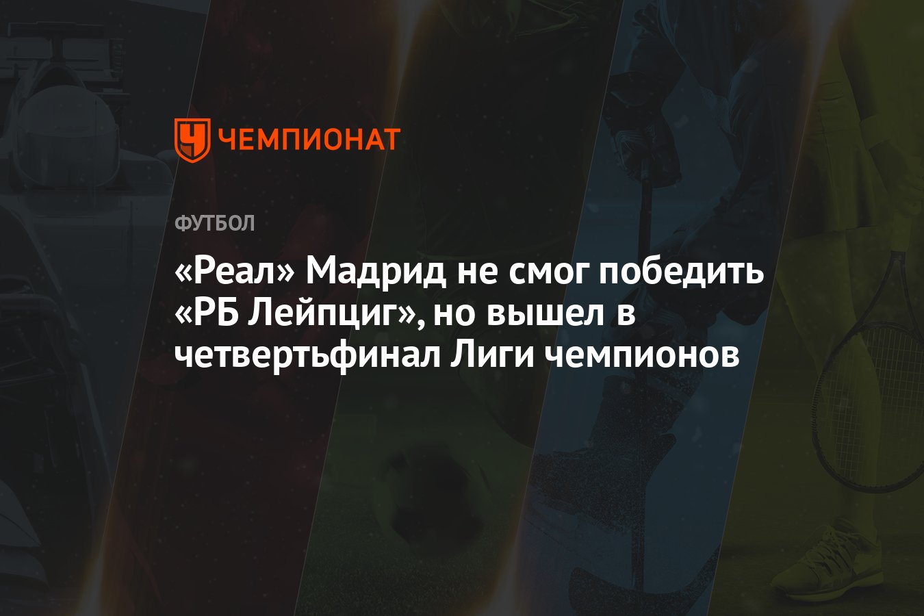 Реал» Мадрид не смог победить «РБ Лейпциг», но вышел в четвертьфинал Лиги  чемпионов - Чемпионат