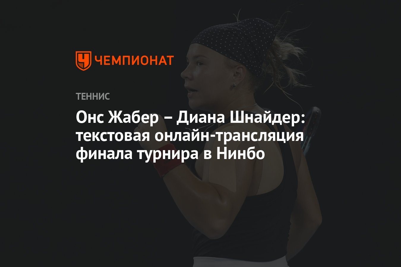 Онс Жабер – Диана Шнайдер: текстовая онлайн-трансляция финала турнира в  Нинбо - Чемпионат