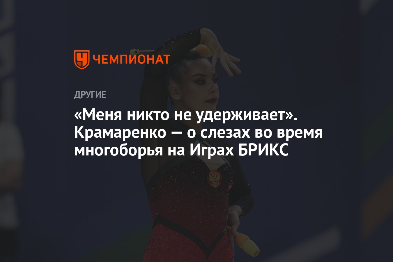 Меня никто не удерживает». Крамаренко — о слезах во время многоборья на  Играх БРИКС - Чемпионат