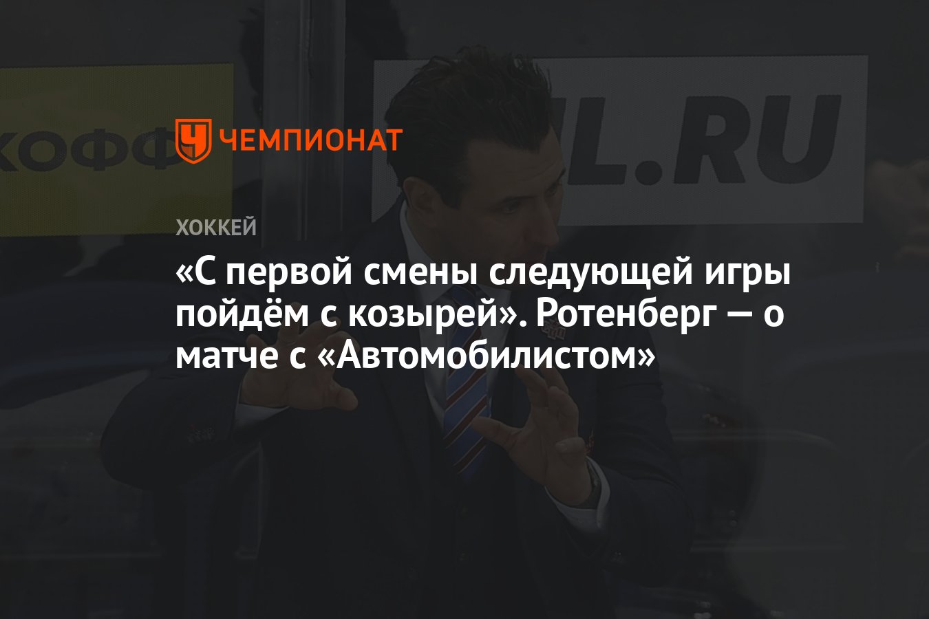 С первой смены следующей игры пойдём с козырей». Ротенберг — о матче с  «Автомобилистом» - Чемпионат