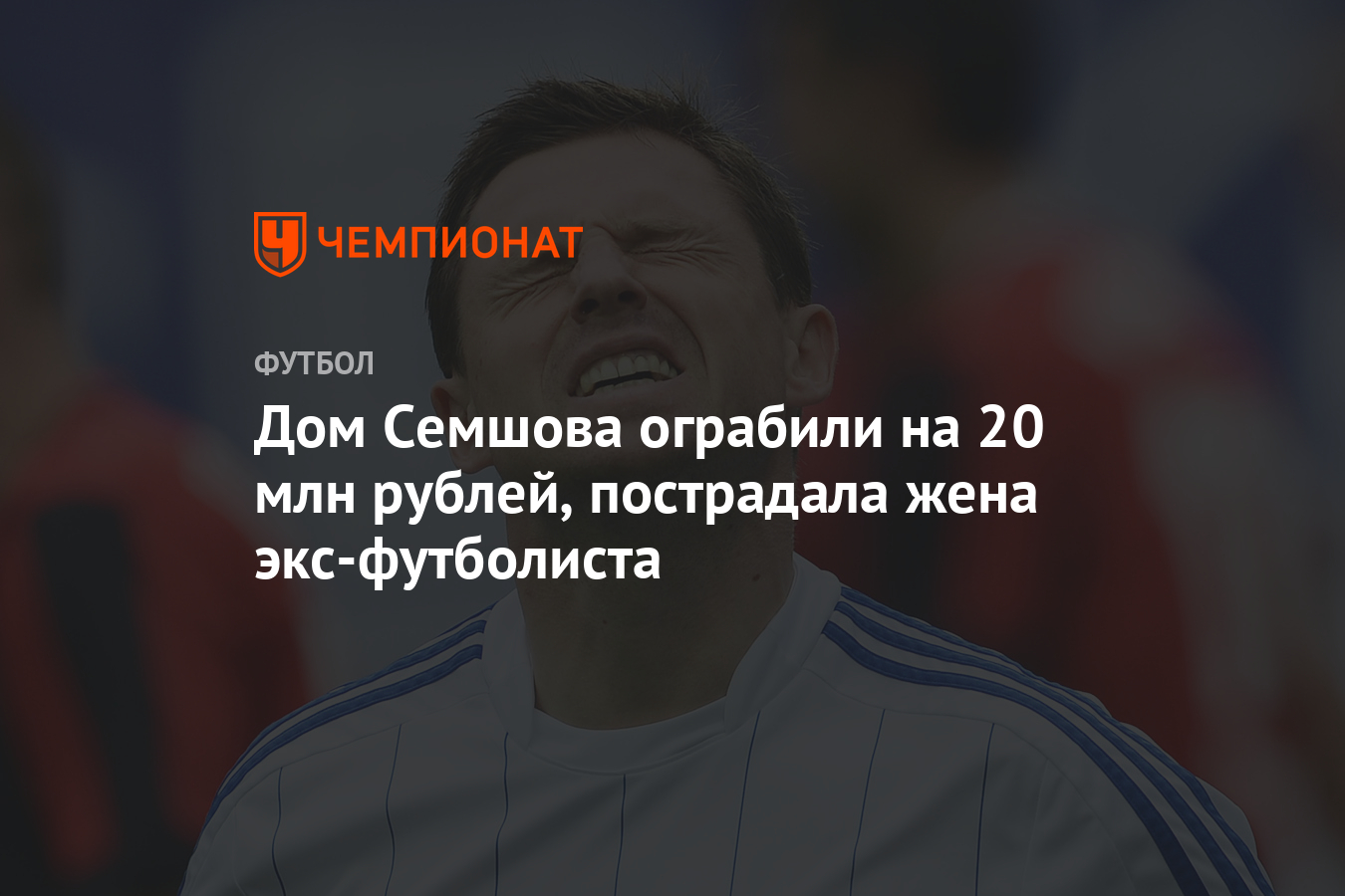 Дом Семшова ограбили на 20 млн рублей, пострадала жена экс-футболиста -  Чемпионат