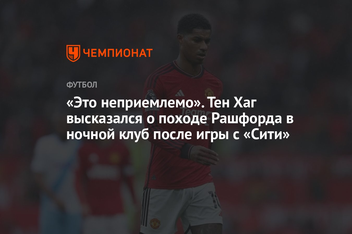 Это неприемлемо». Тен Хаг высказался о походе Рашфорда в ночной клуб после  игры с «Сити» - Чемпионат