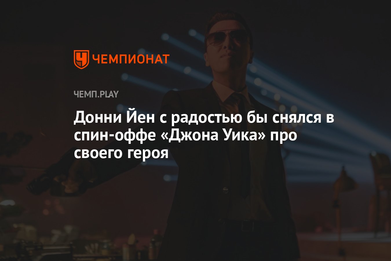 Донни Йен с радостью бы снялся в спин-оффе «Джона Уика» про своего героя -  Чемпионат