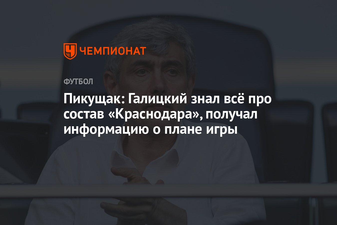 Пикущак: Галицкий знал всё про состав «Краснодара», получал информацию о  плане игры - Чемпионат