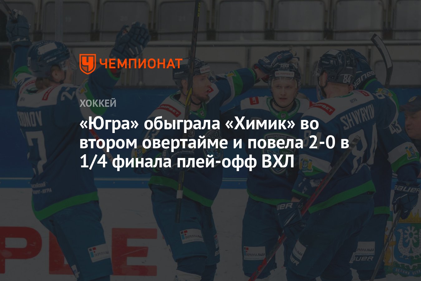 Югра» обыграла «Химик» во втором овертайме и повела 2-0 в 1/4 финала  плей-офф ВХЛ - Чемпионат