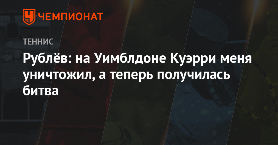 Рублёв: на Уимблдоне Куэрри меня уничтожил, а теперь получилась битва - Чемпионат