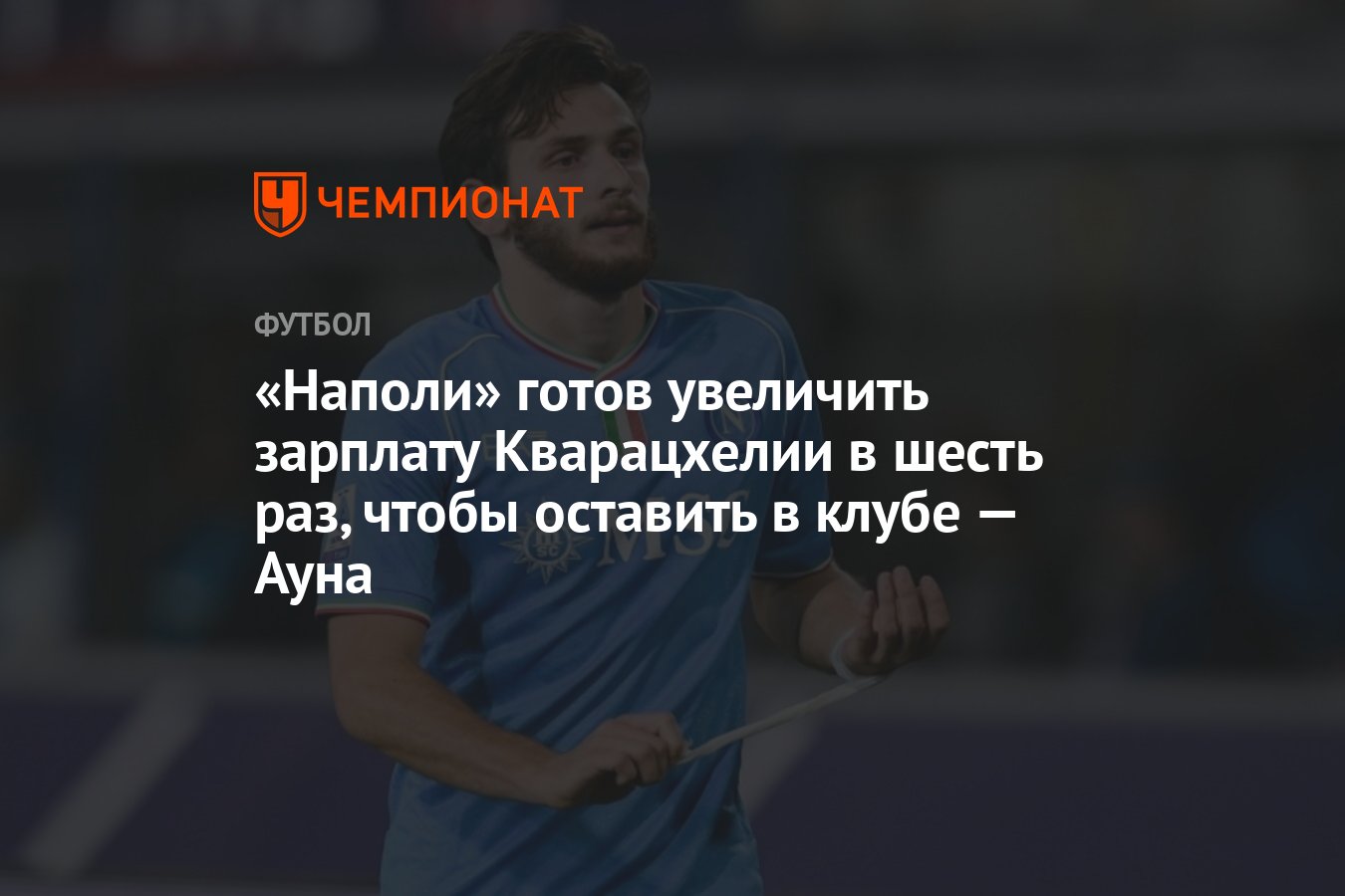 Наполи» готов увеличить зарплату Кварацхелии в шесть раз, чтобы оставить в  клубе — Ауна - Чемпионат