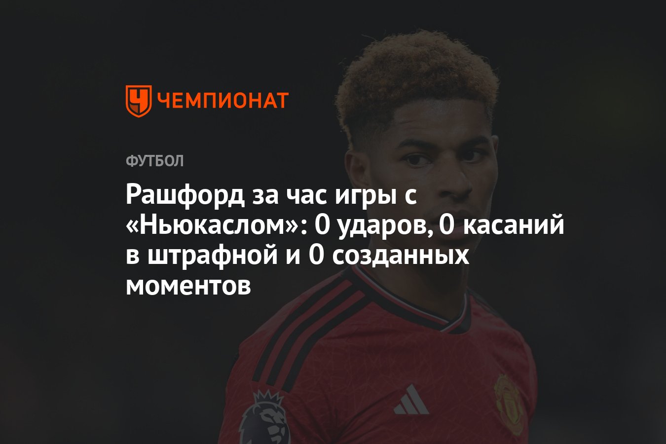 Рашфорд за час игры с «Ньюкаслом»: 0 ударов, 0 касаний в штрафной и 0  созданных моментов - Чемпионат