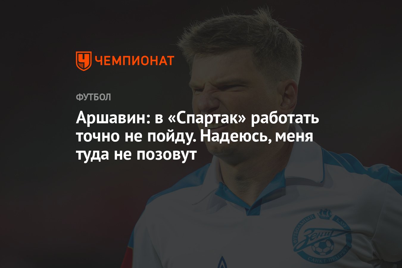 Аршавин: в «Спартак» работать точно не пойду. Надеюсь, меня туда не позовут  - Чемпионат