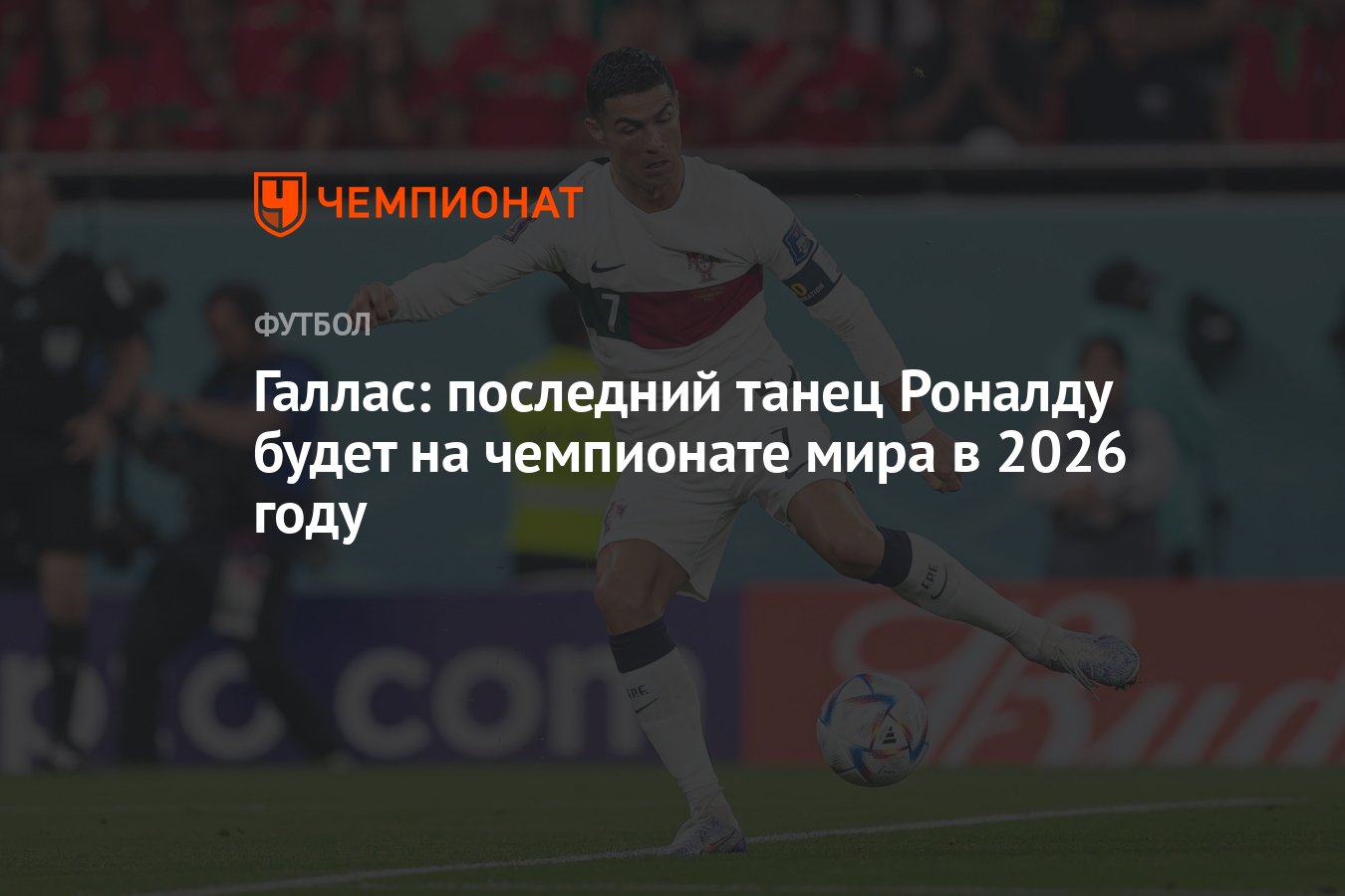 Галлас: последний танец Роналду будет на чемпионате мира в 2026 году -  Чемпионат