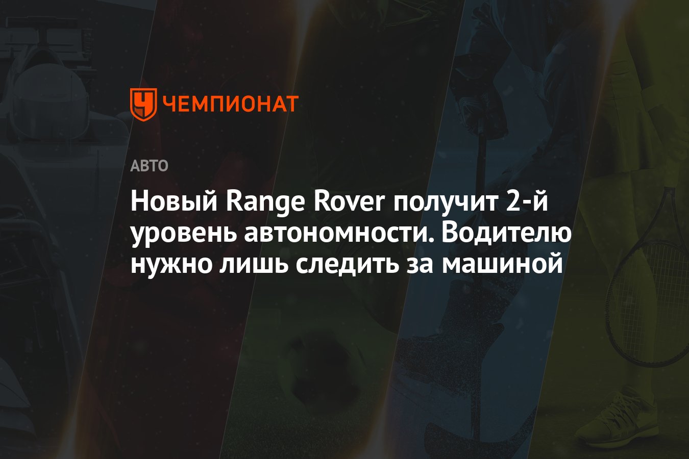 Новый Range Rover получит 2-й уровень автономности. Водителю нужно лишь следить  за машиной - Чемпионат