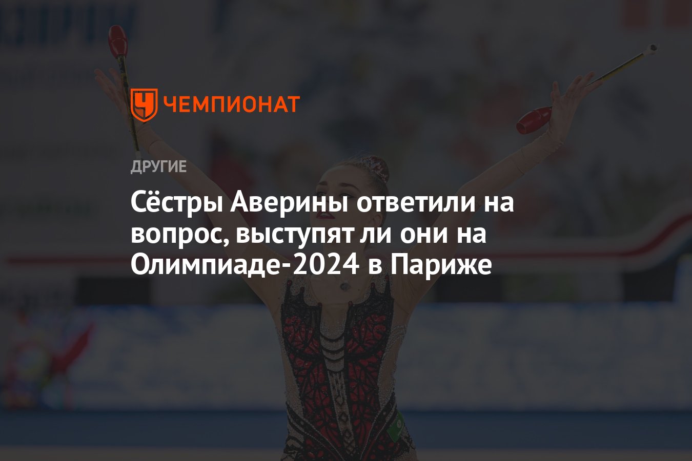 Сёстры Аверины ответили на вопрос, выступят ли они на Олимпиаде-2024 в  Париже - Чемпионат