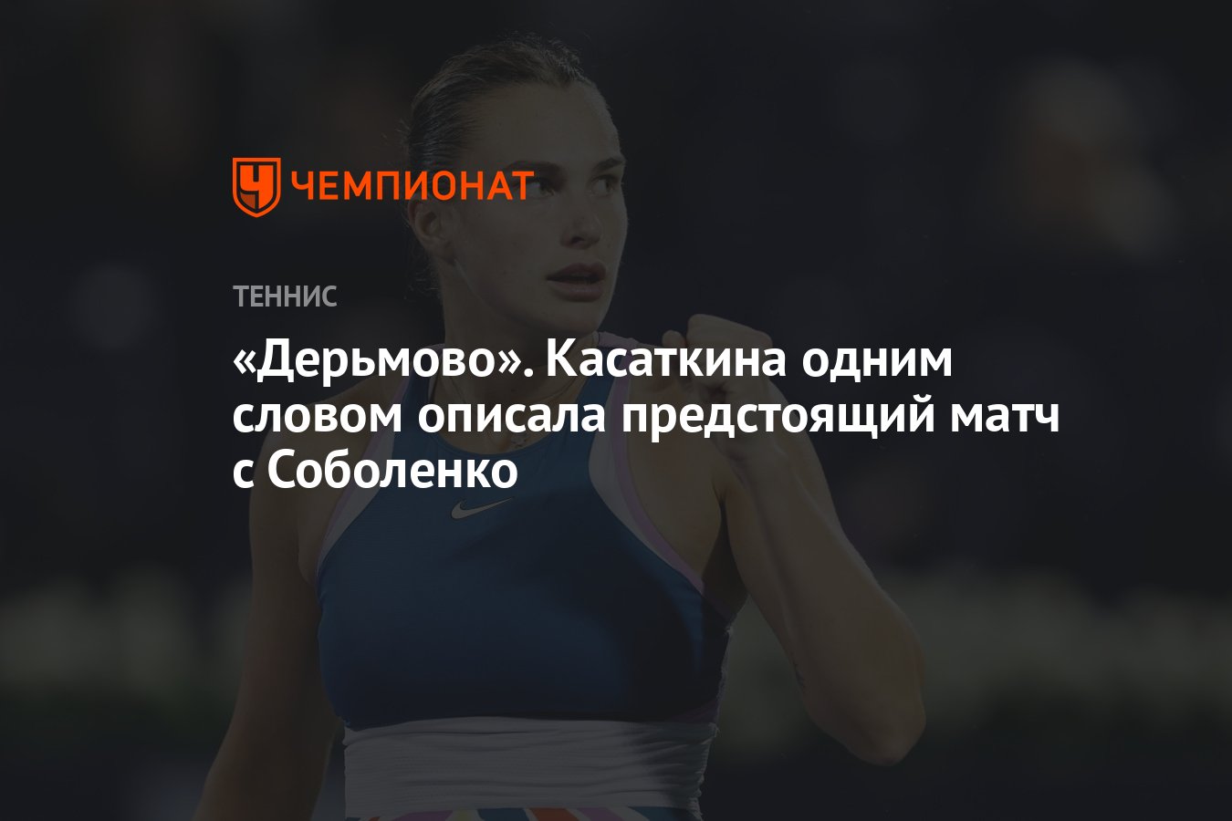 Дерьмово». Касаткина одним словом описала предстоящий матч с Соболенко -  Чемпионат