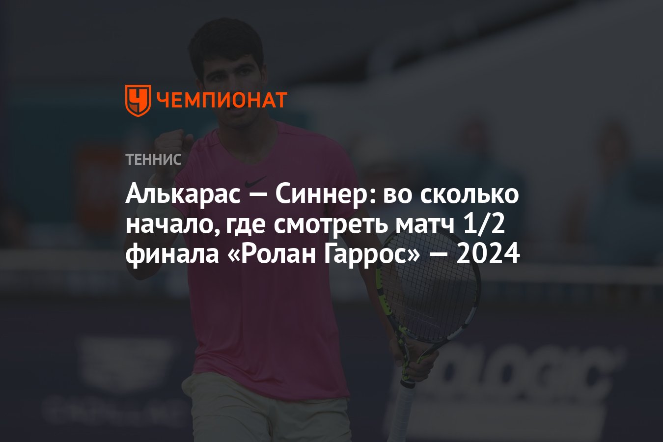 Алькарас — Синнер: во сколько начало, где смотреть матч 1/2 финала «Ролан  Гаррос» — 2024 - Чемпионат