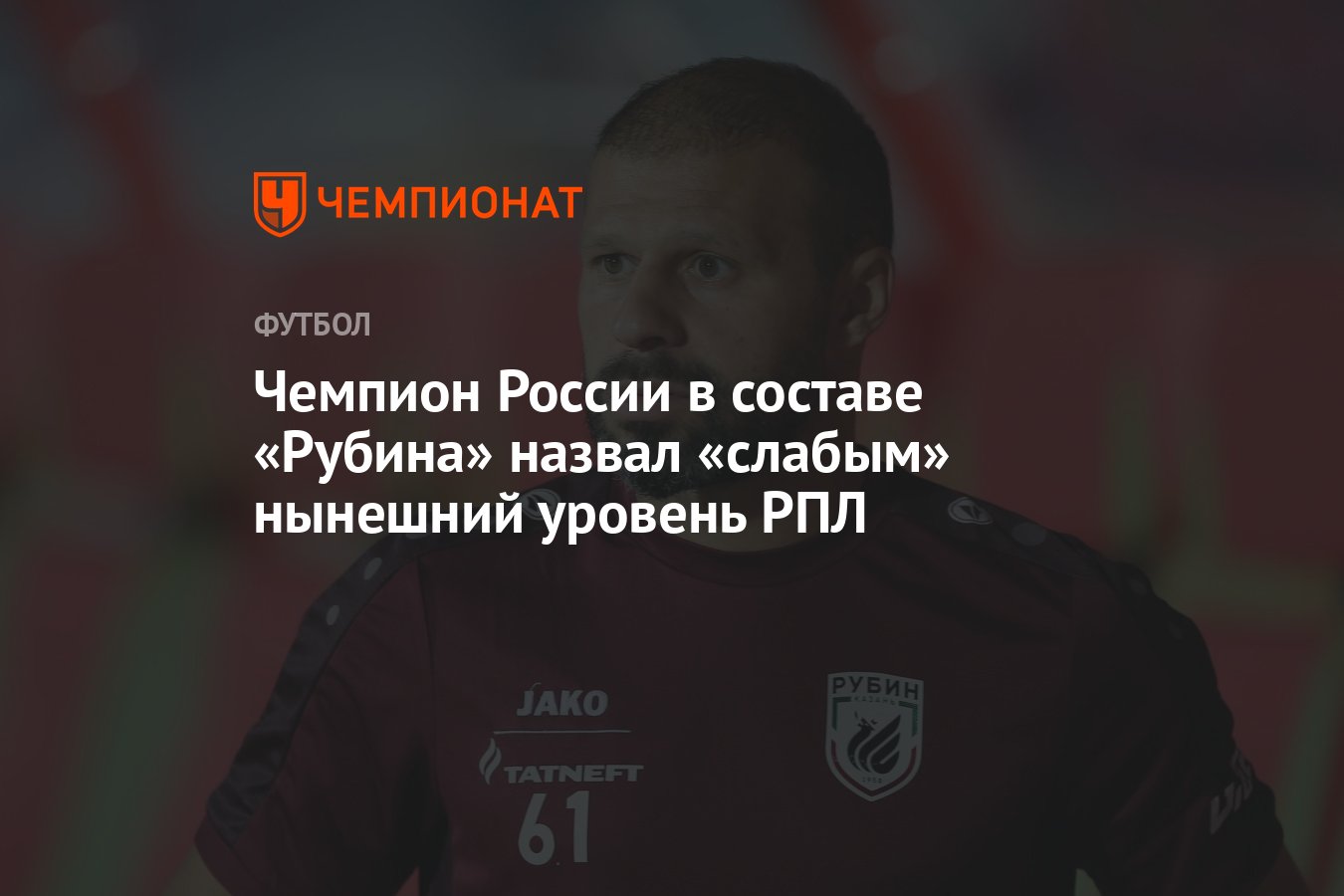 Чемпион России в составе «Рубина» назвал «слабым» нынешний уровень РПЛ -  Чемпионат