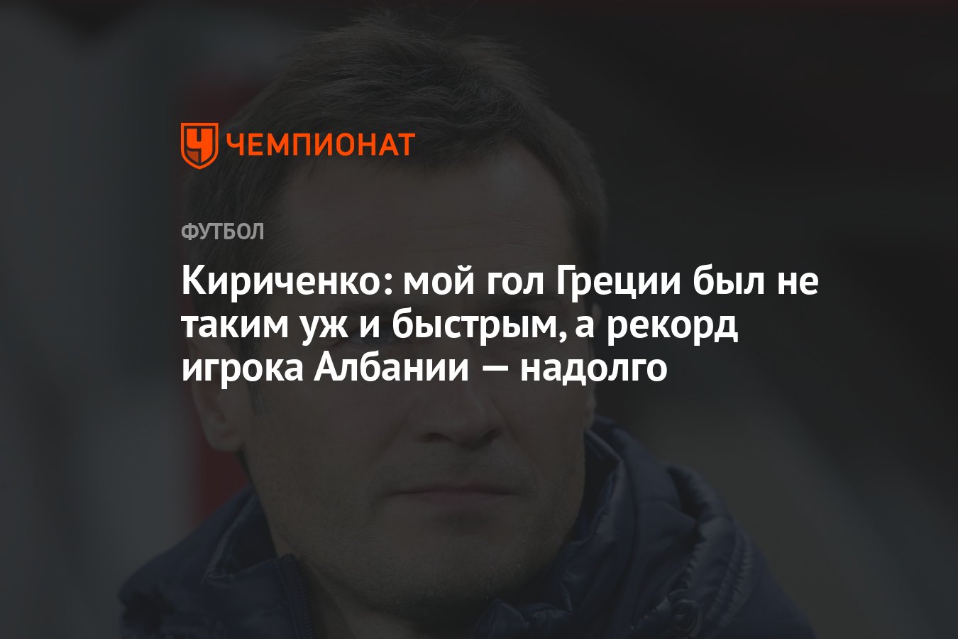 Кириченко: мой гол Греции был не таким уж и быстрым, а рекорд игрока  Албании — надолго - Чемпионат