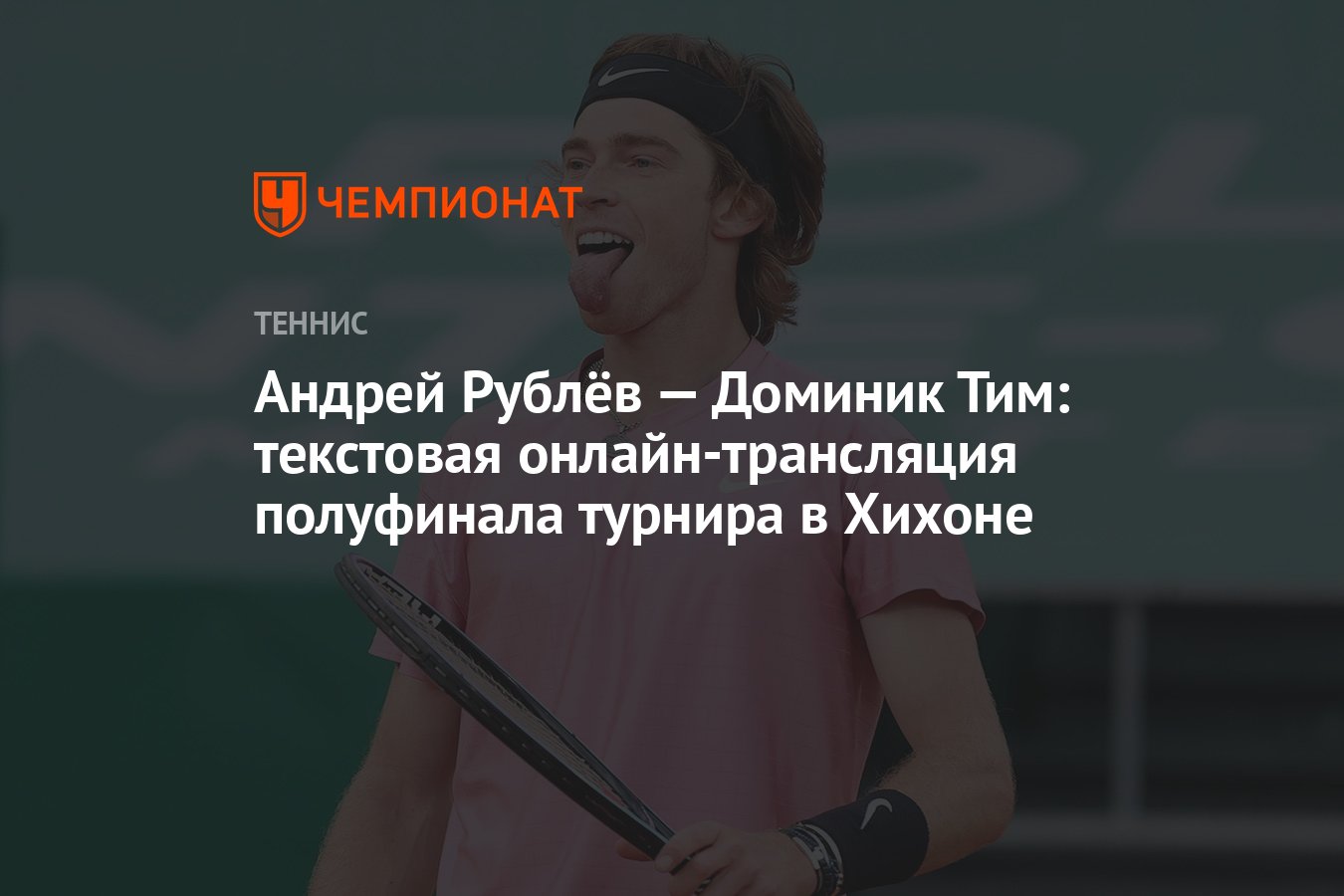 Андрей Рублёв — Доминик Тим: текстовая онлайн-трансляция полуфинала турнира  в Хихоне - Чемпионат