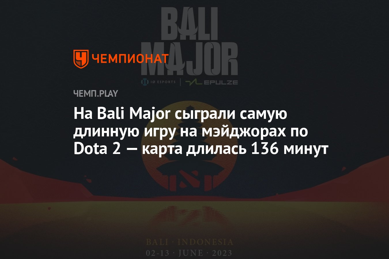 На Bali Major сыграли самую длинную игру на мэйджорах по Dota 2 — карта  длилась 136 минут - Чемпионат