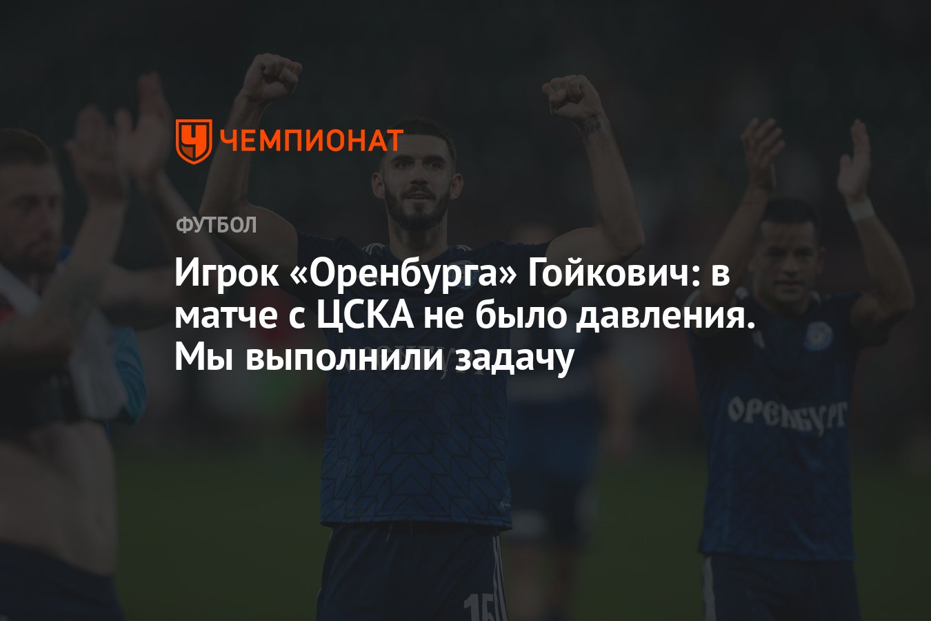 Игрок «Оренбурга» Гойкович: в матче с ЦСКА не было давления. Мы выполнили  задачу - Чемпионат