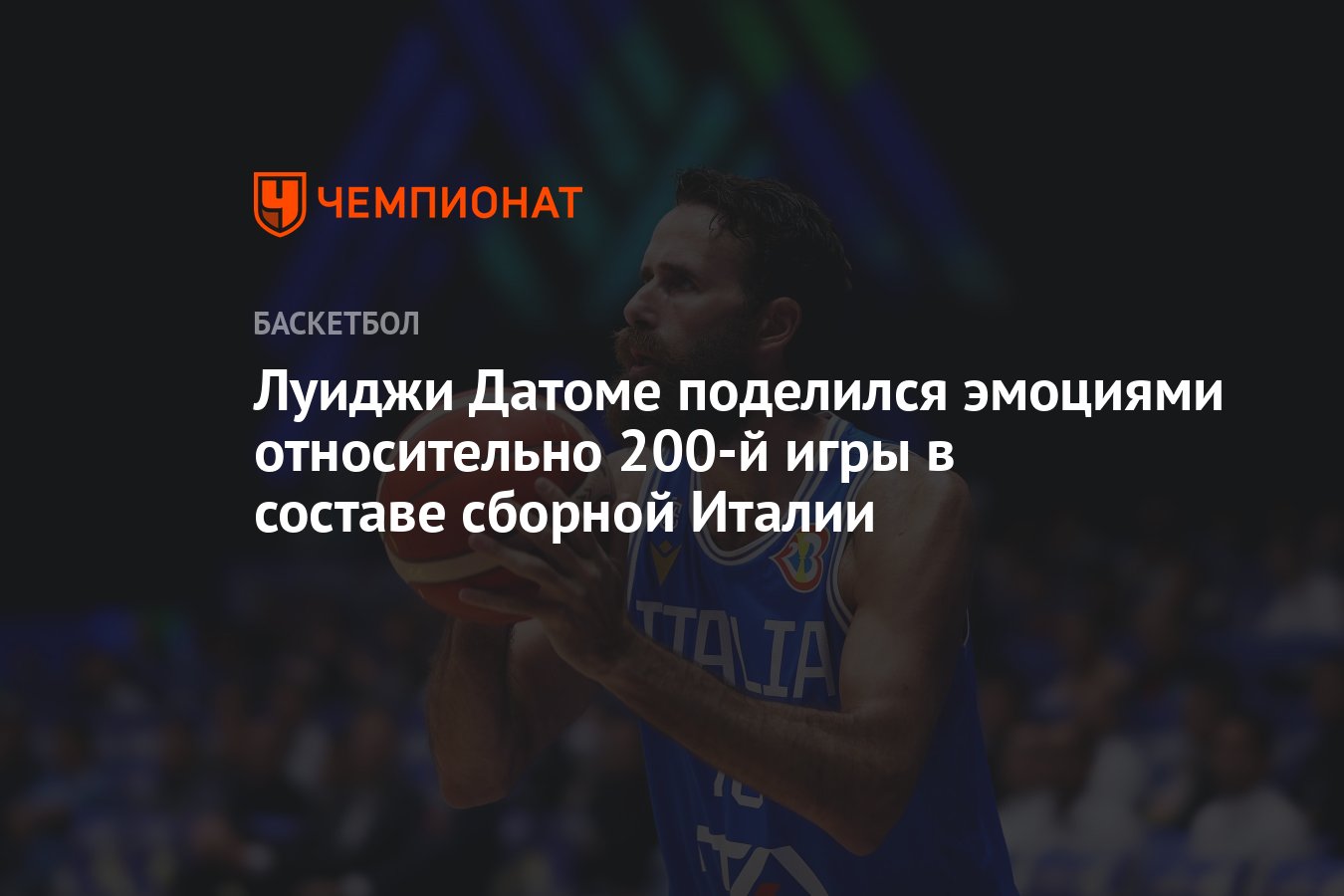 Луиджи Датоме поделился эмоциями относительно 200-й игры в составе сборной  Италии - Чемпионат