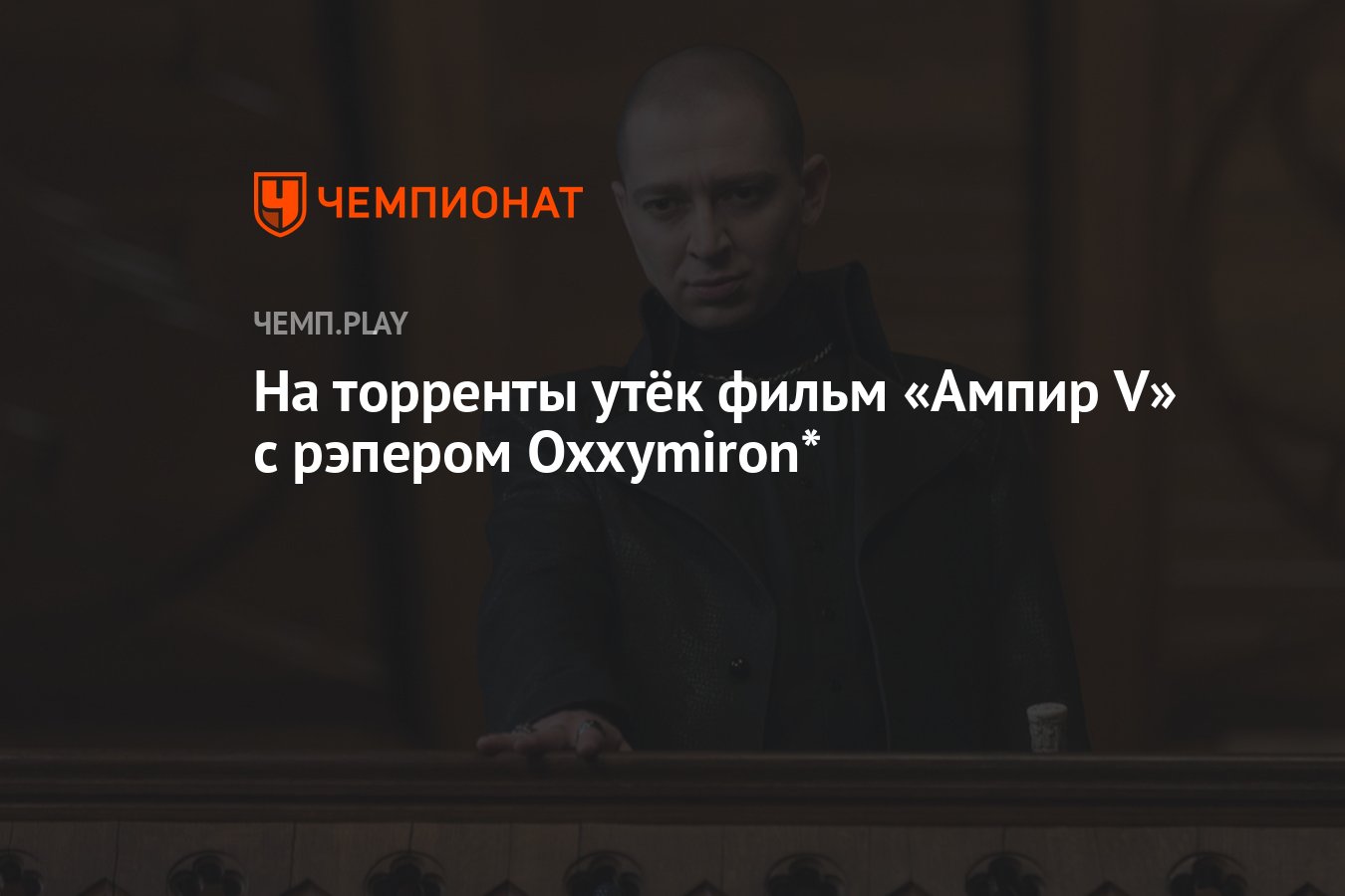 На торренты утёк фильм «Ампир V» с рэпером Oxxymiron* - Чемпионат