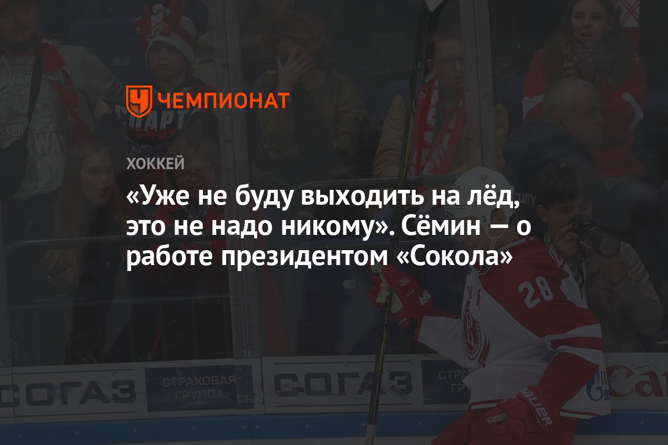 Уже не буду выходить на лёд, это не надо никому». Сёмин — о работе  президентом «Сокола» - Чемпионат