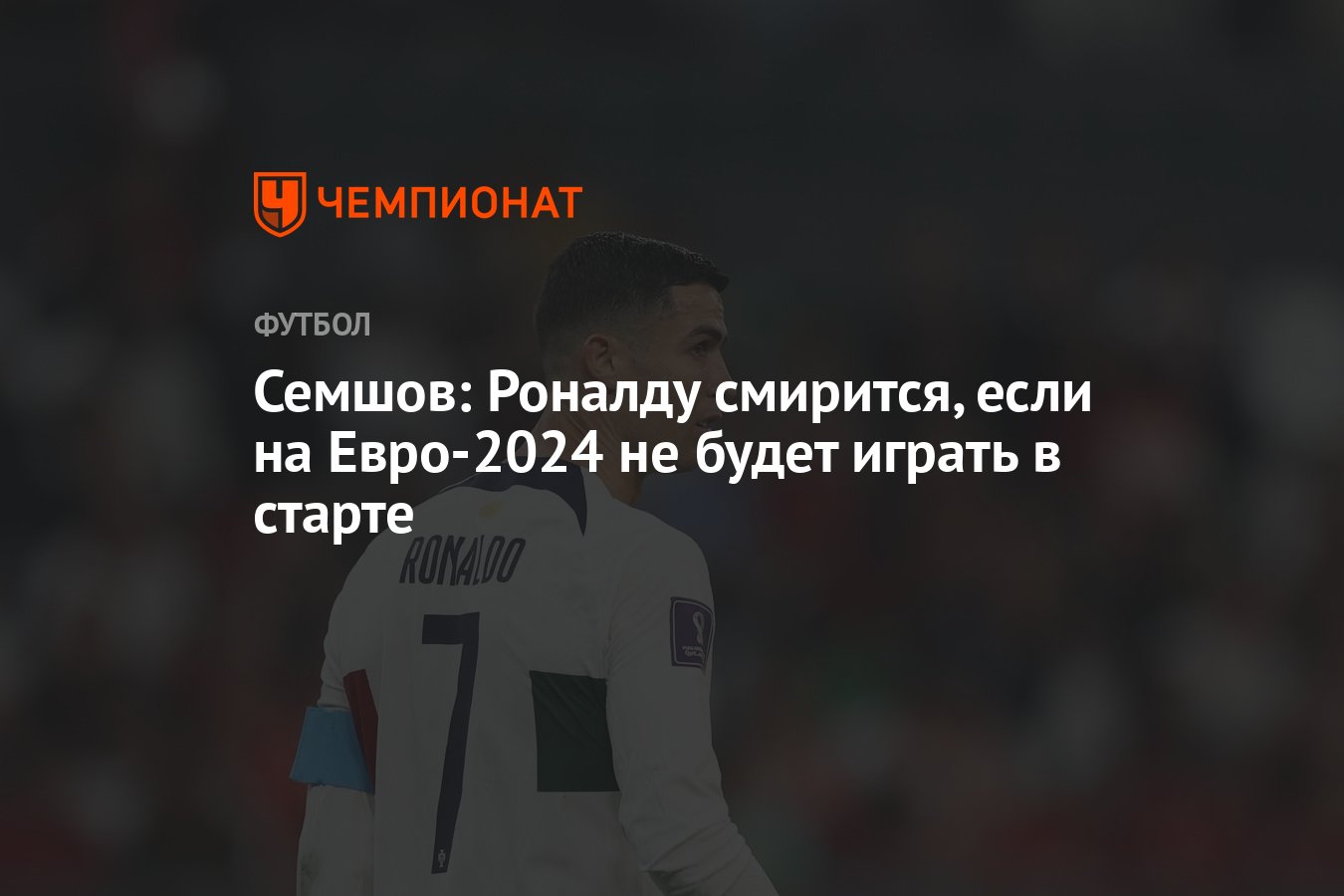 Семшов: Роналду смирится, если на Евро-2024 не будет играть в старте -  Чемпионат